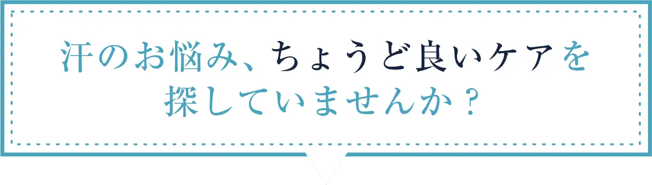 汗のお悩み、ちょうど良いケアを探していませんか？