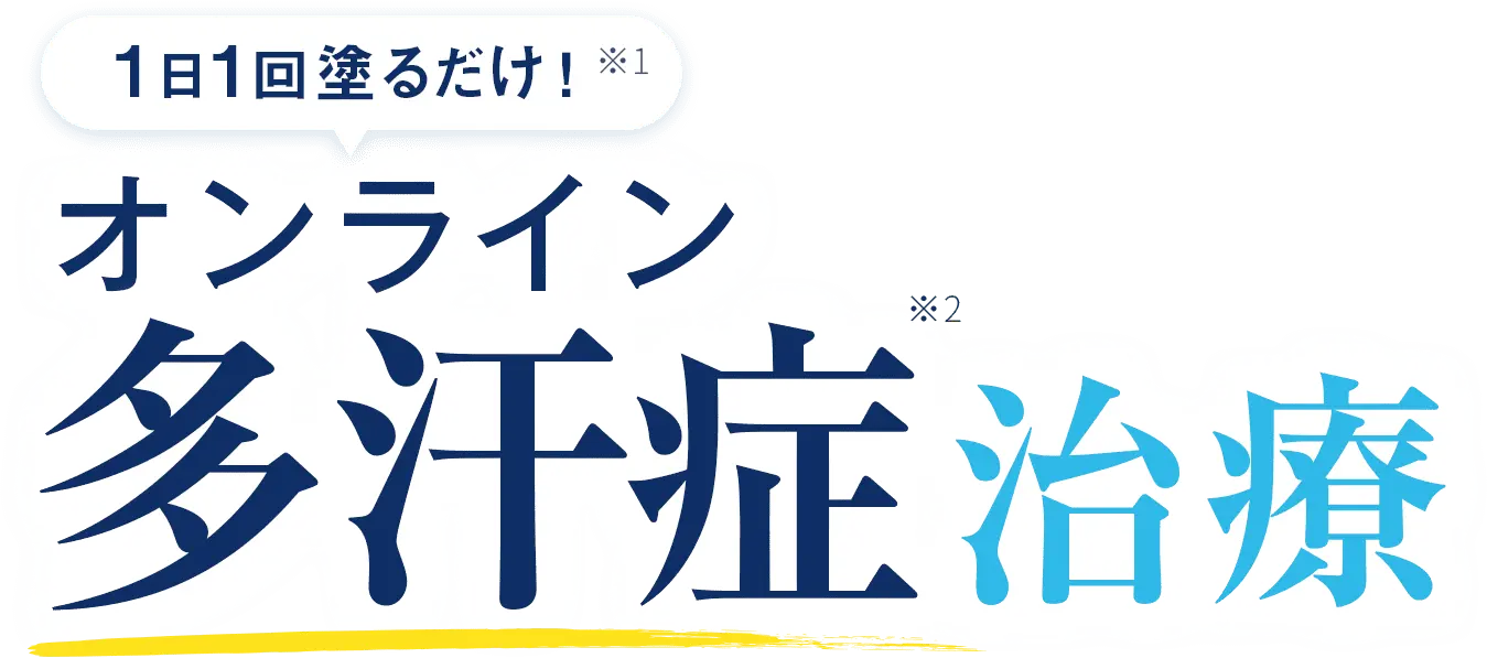 1日1回塗るだけ！ ※1 オンライン多汗症 ※2 治療