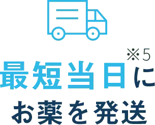 最短当日 ※5 にお薬を発送