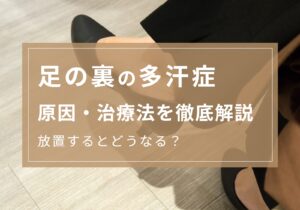 足の裏の多汗症は〇〇が原因！治療法や放置するリスクを解説