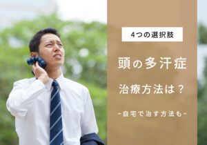 頭の多汗症は自宅でも治療できる！対処法や放置するリスクなどを解説